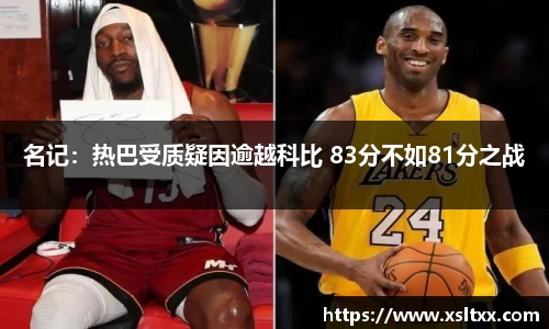 名记：热巴受质疑因逾越科比 83分不如81分之战